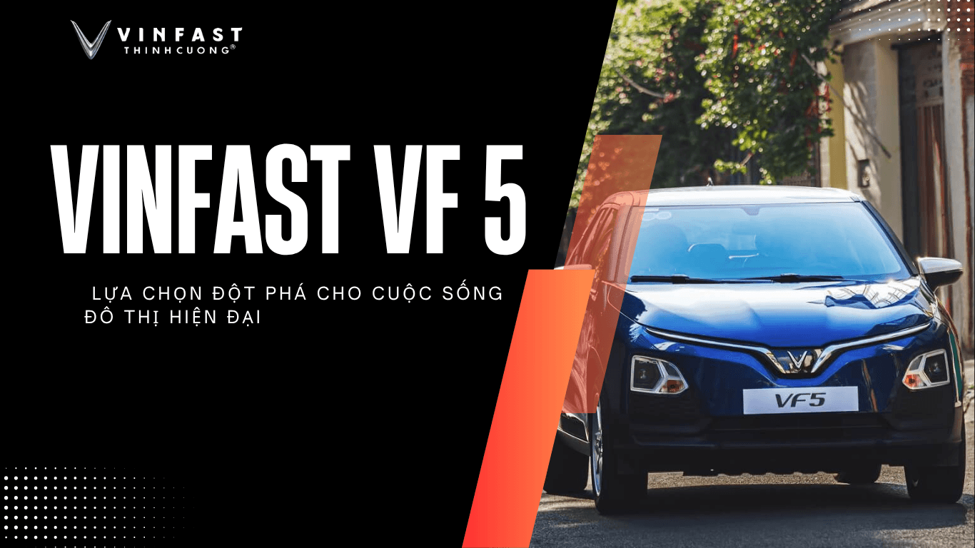 VINFAST VF 5: LỰA CHỌN ĐỘT PHÁ CHO CUỘC SỐNG ĐÔ THỊ HIỆN ĐẠI